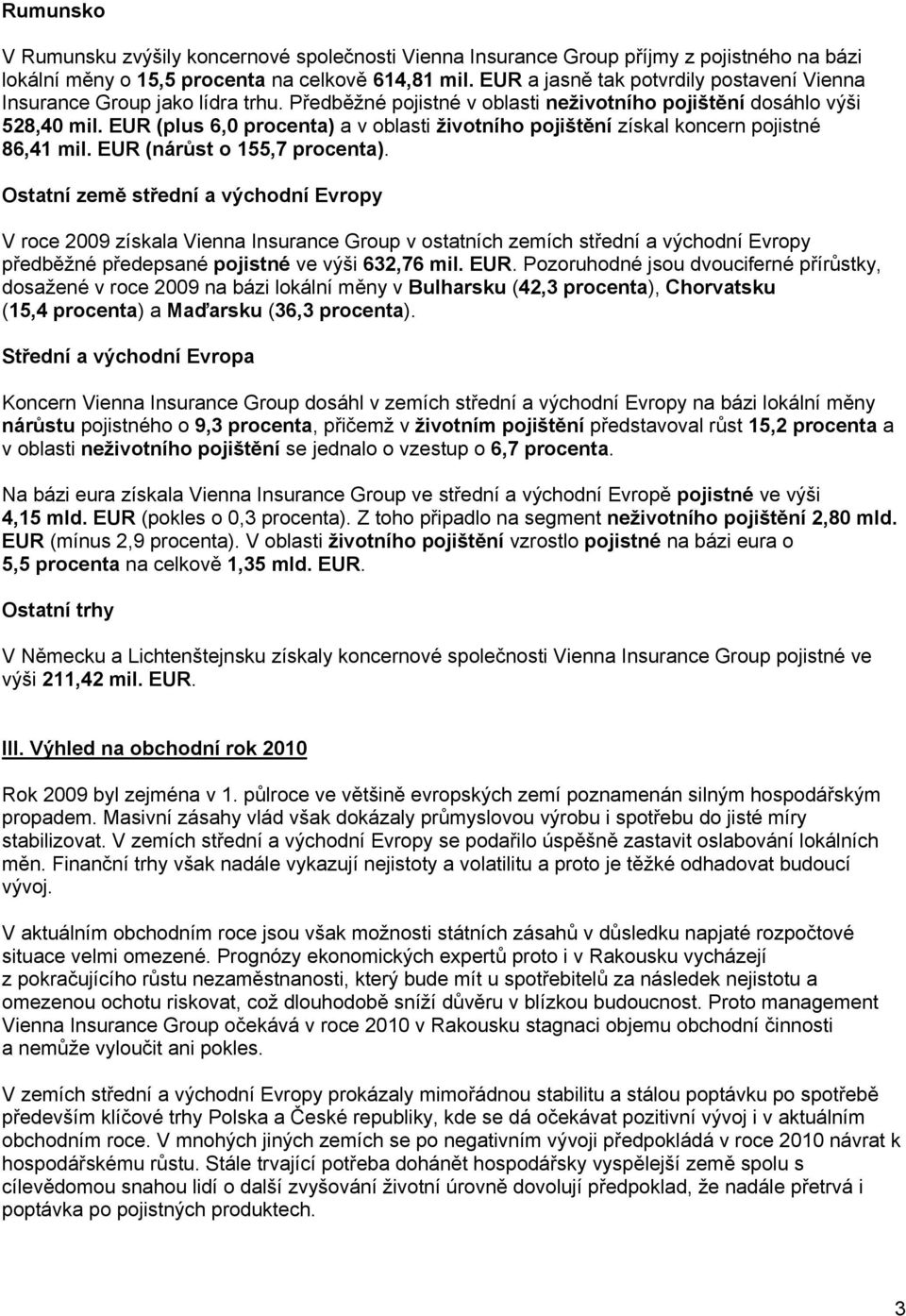 EUR (plus 6,0 procenta) a v oblasti životního pojištění získal koncern pojistné 86,41 mil. EUR (nárůst o 155,7 procenta).