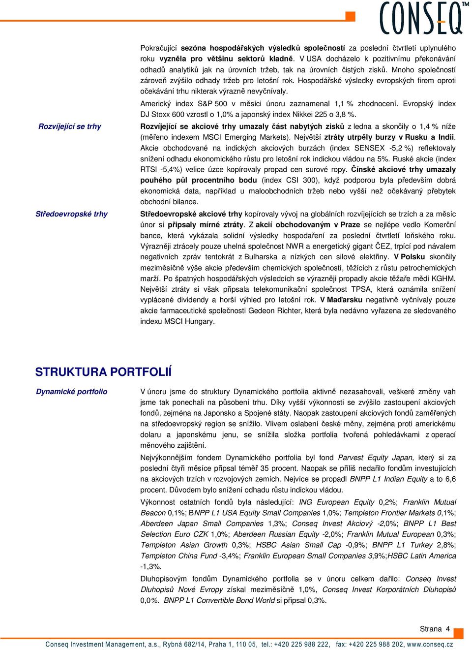 Hospodářské výsledky evropských firem oproti očekávání trhu nikterak výrazně nevyčnívaly. Americký index S&P 500 v měsíci únoru zaznamenal 1,1 % zhodnocení.