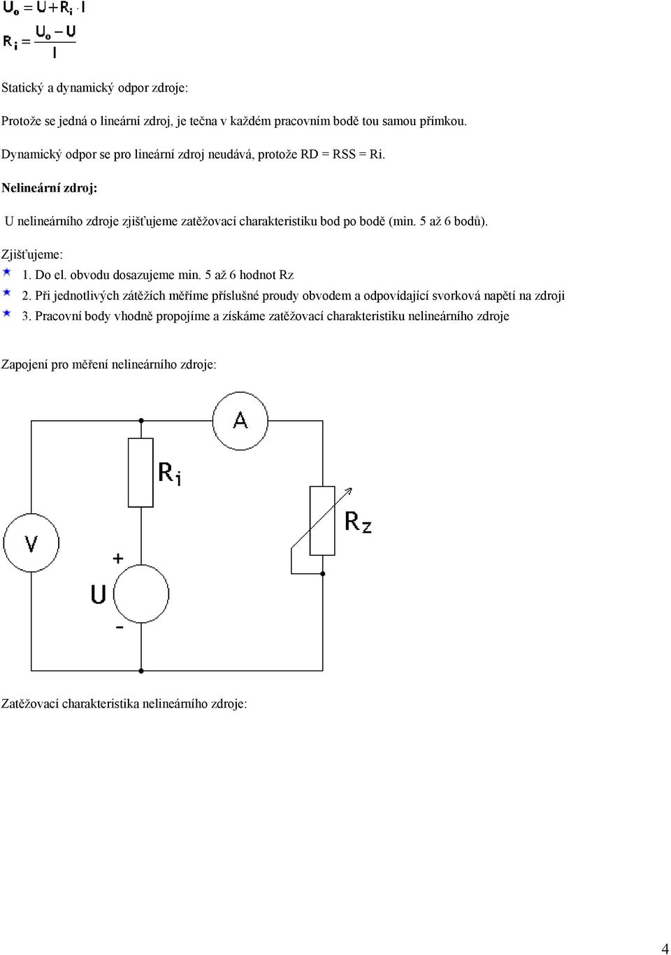 Nelineární zdroj: U nelineárního zdroje zjišťujeme zatěžovací charakteristiku bod po bodě (min. 5 až 6 bodů). Zjišťujeme: 1. Do el. obvodu dosazujeme min.