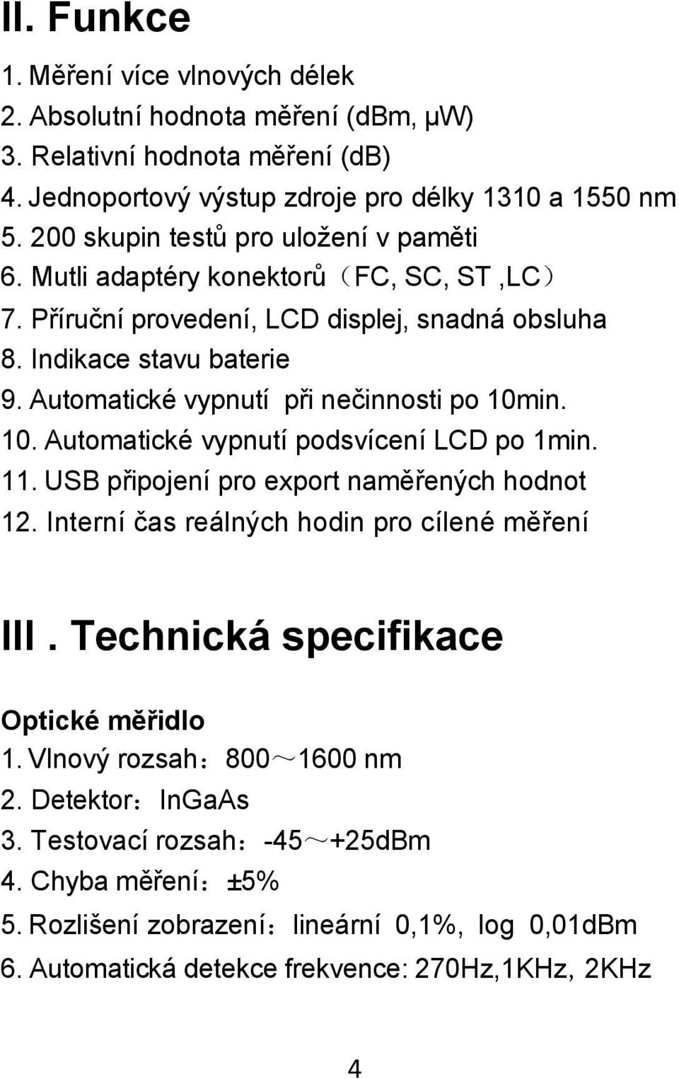 Automatické vypnutí při nečinnosti po 10min. 10. Automatické vypnutí podsvícení LCD po 1min. 11. USB připojení pro export naměřených hodnot 12.