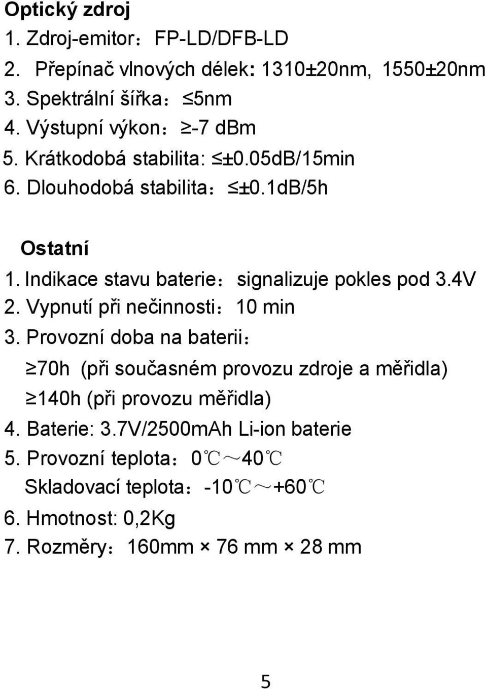 Indikace stavu baterie:signalizuje pokles pod 3.4V 2. Vypnutí při nečinnosti:10 min 3.