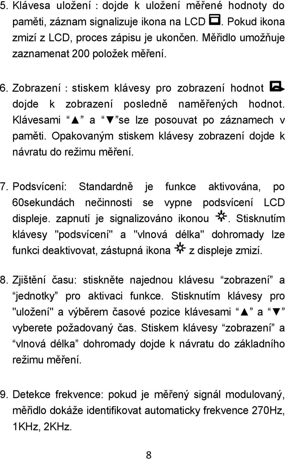 Opakovaným stiskem klávesy zobrazení dojde k návratu do režimu měření. 7. Podsvícení: Standardně je funkce aktivována, po 60sekundách nečinnosti se vypne podsvícení LCD displeje.