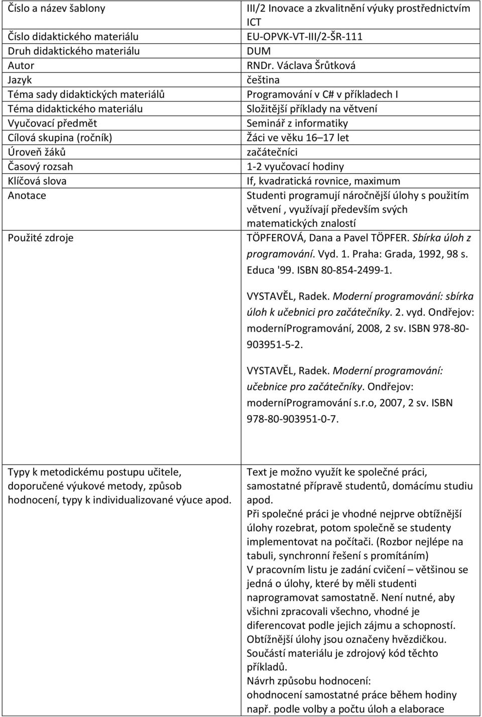 Václava Šrůtková čeština Programování v C# v příkladech I Složitější příklady na větvení Seminář z informatiky Žáci ve věku 16 17 let začátečníci 1-2 vyučovací hodiny If, kvadratická rovnice, maximum