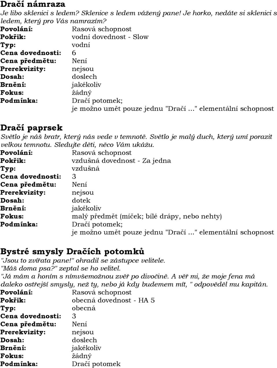 Sledujte děti, něco Vám ukážu. vzdušná dovednost - Za jedna vzdušná malý předmět (míček; bílé drápy, nebo nehty) Bystré smysly Dračích potomků "Jsou to zvířata pane!