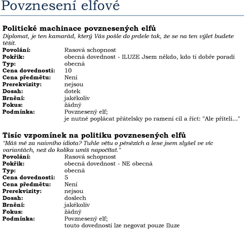 dovednost - ILUZE Jsem někdo, kdo ti dobře poradí Cena dovednosti: 10 Povznesený elf; je nutné poplácat přátelsky po rameni cíl a říct: