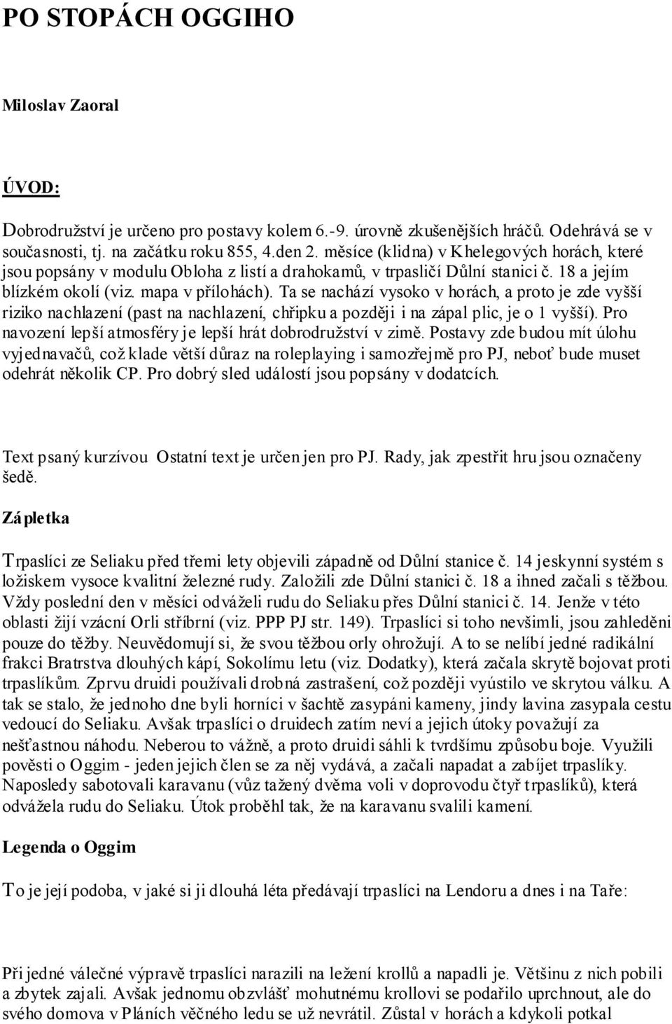 Ta se nachází vysoko v horách, a proto je zde vyšší riziko nachlazení (past na nachlazení, chřipku a později i na zápal plic, je o 1 vyšší).