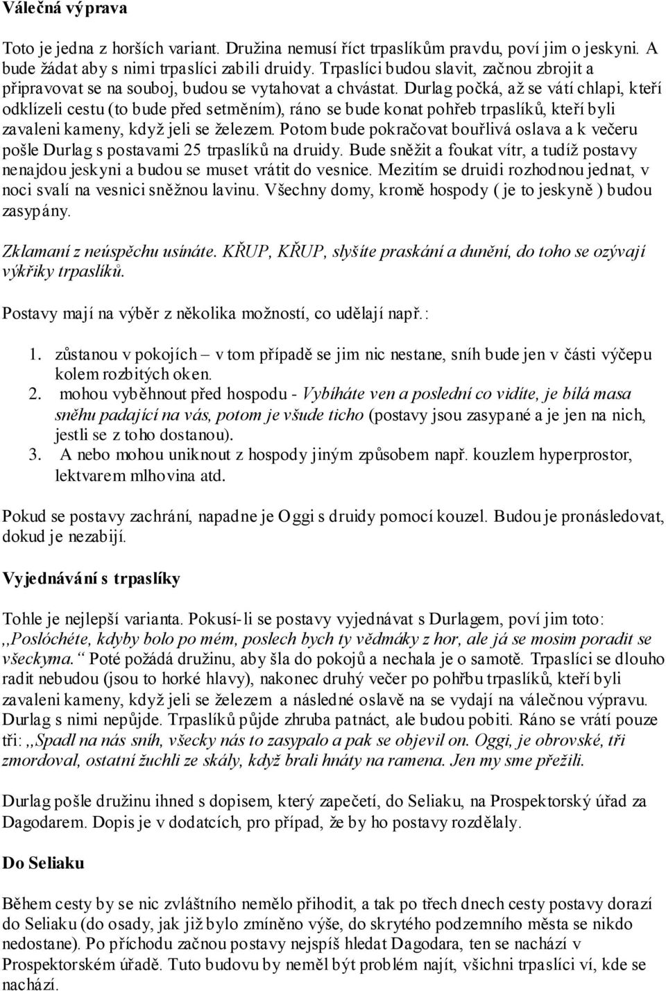 Durlag počká, aţ se vátí chlapi, kteří odklízeli cestu (to bude před setměním), ráno se bude konat pohřeb trpaslíků, kteří byli zavaleni kameny, kdyţ jeli se ţelezem.