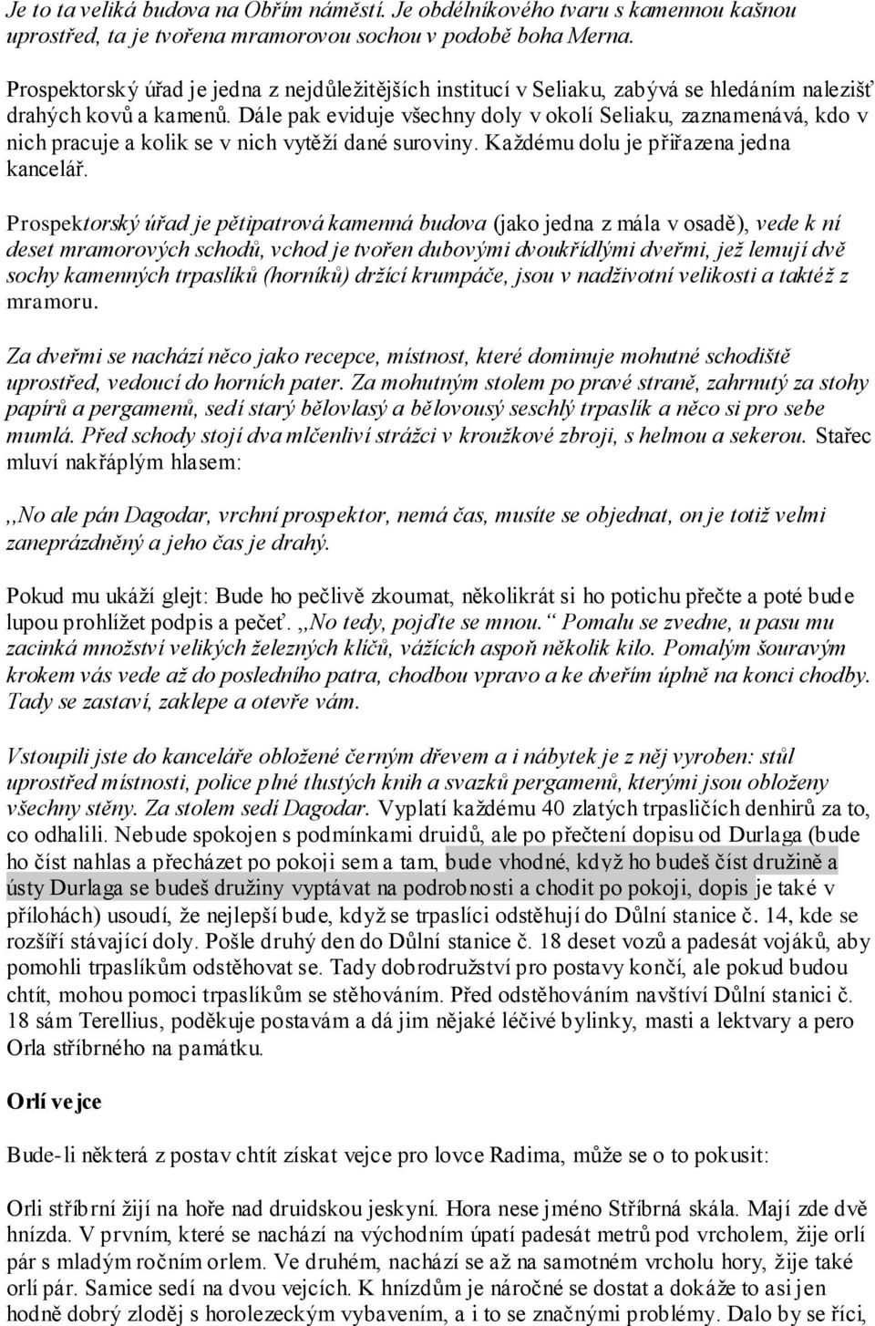 Dále pak eviduje všechny doly v okolí Seliaku, zaznamenává, kdo v nich pracuje a kolik se v nich vytěţí dané suroviny. Kaţdému dolu je přiřazena jedna kancelář.