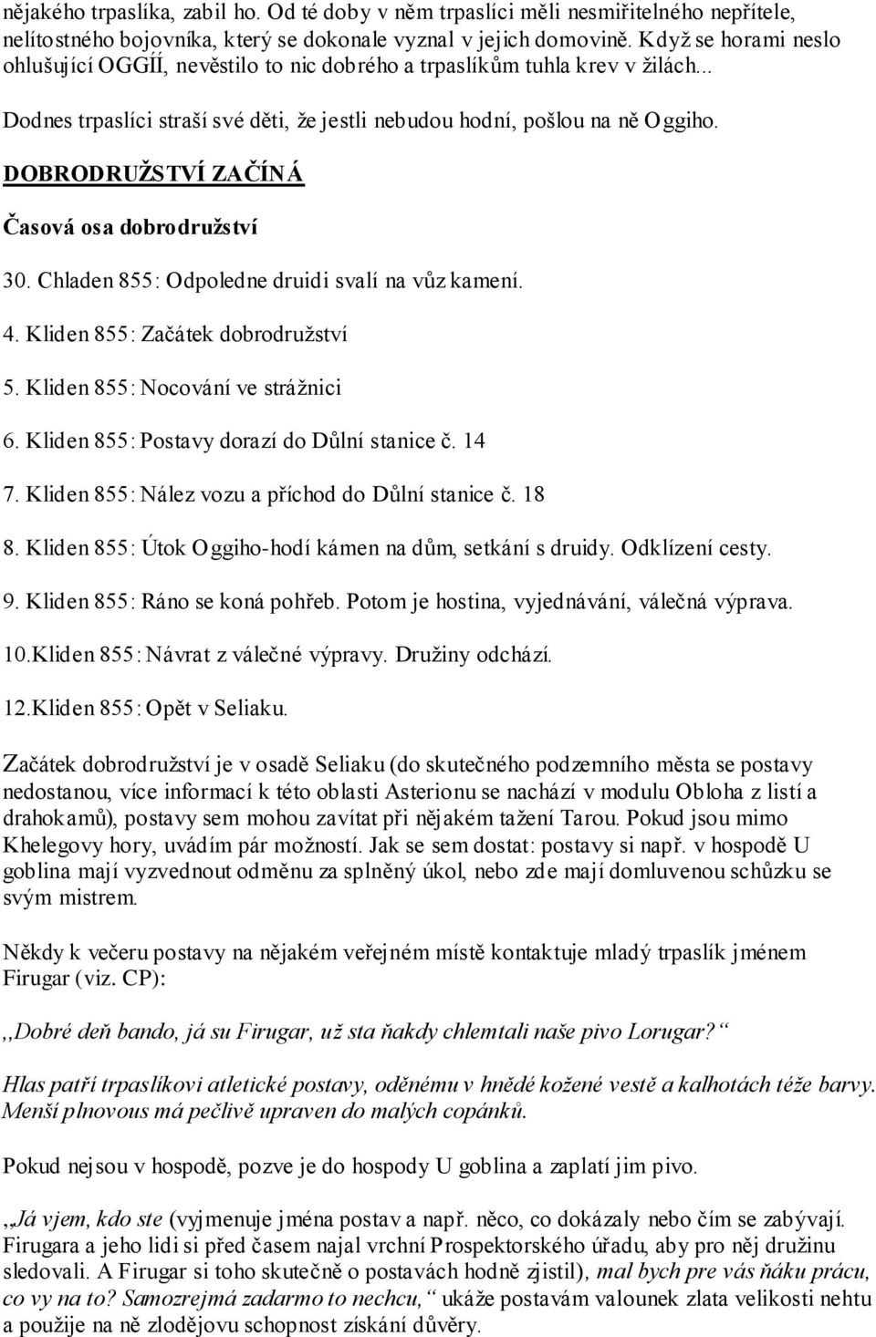 DOBRODRUŢSTVÍ ZAČÍNÁ Časová osa dobrodruţství 30. Chladen 855: Odpoledne druidi svalí na vůz kamení. 4. Kliden 855: Začátek dobrodruţství 5. Kliden 855: Nocování ve stráţnici 6.
