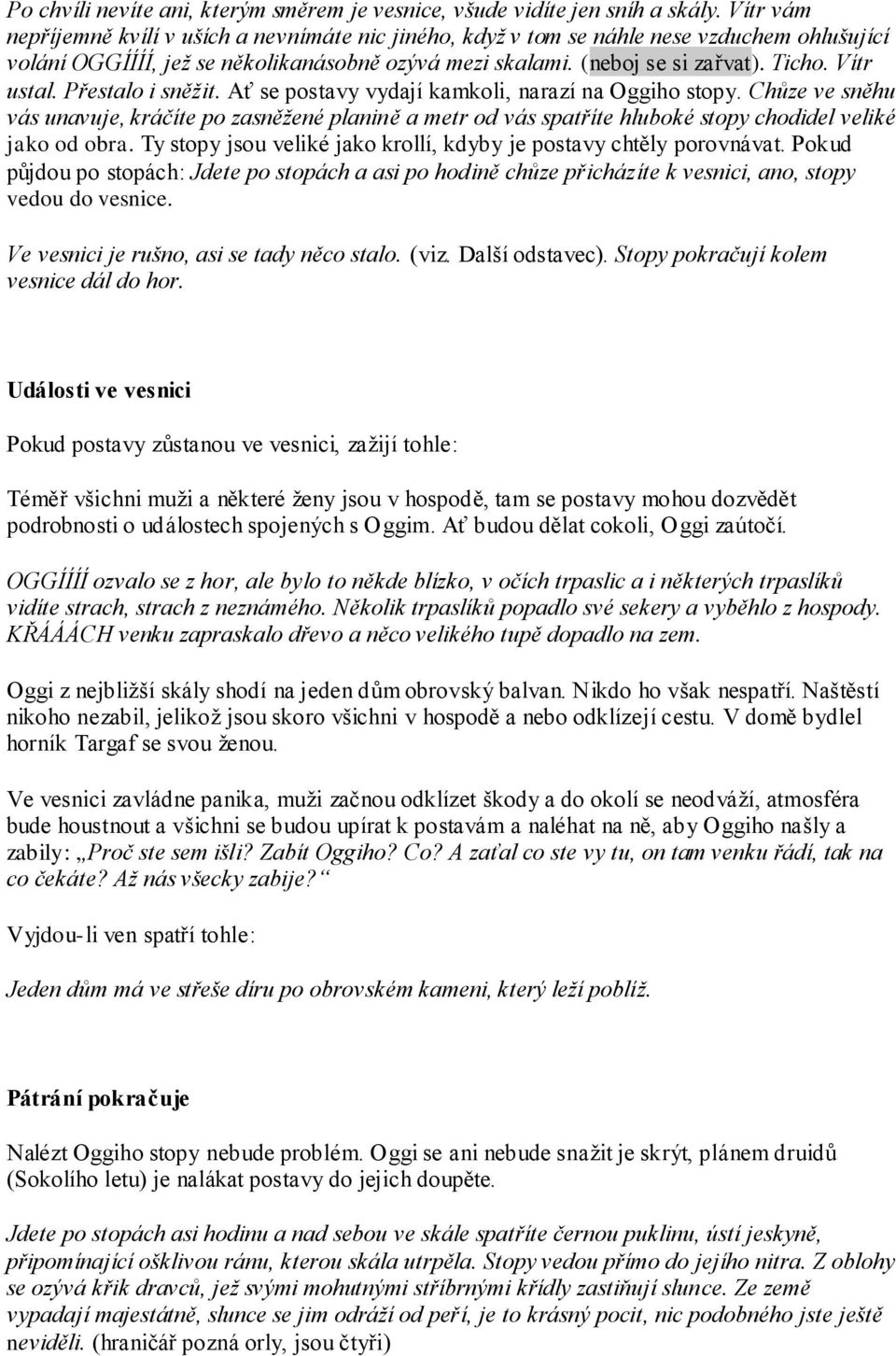 Vítr ustal. Přestalo i sněţit. Ať se postavy vydají kamkoli, narazí na Oggiho stopy.