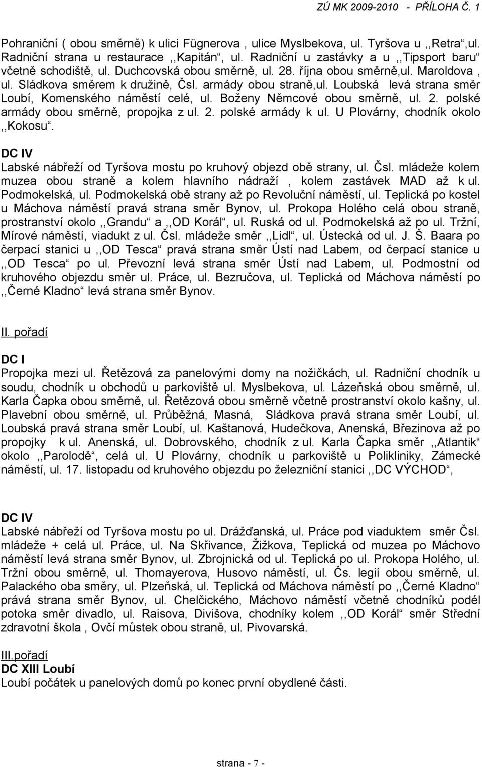 Boženy Němcové obou směrně, ul. 2. polské armády obou směrně, propojka z ul. 2. polské armády k ul. U Plovárny, chodník okolo,,kokosu.