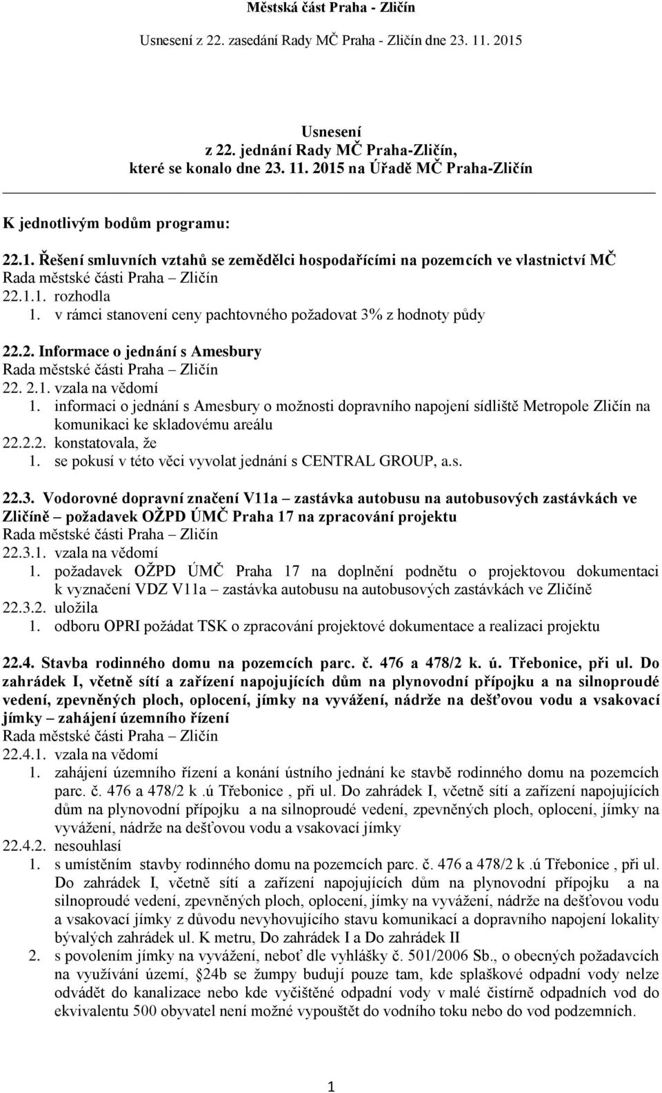 informaci o jednání s Amesbury o možnosti dopravního napojení sídliště Metropole Zličín na komunikaci ke skladovému areálu 22.2.2. konstatovala, že 1.