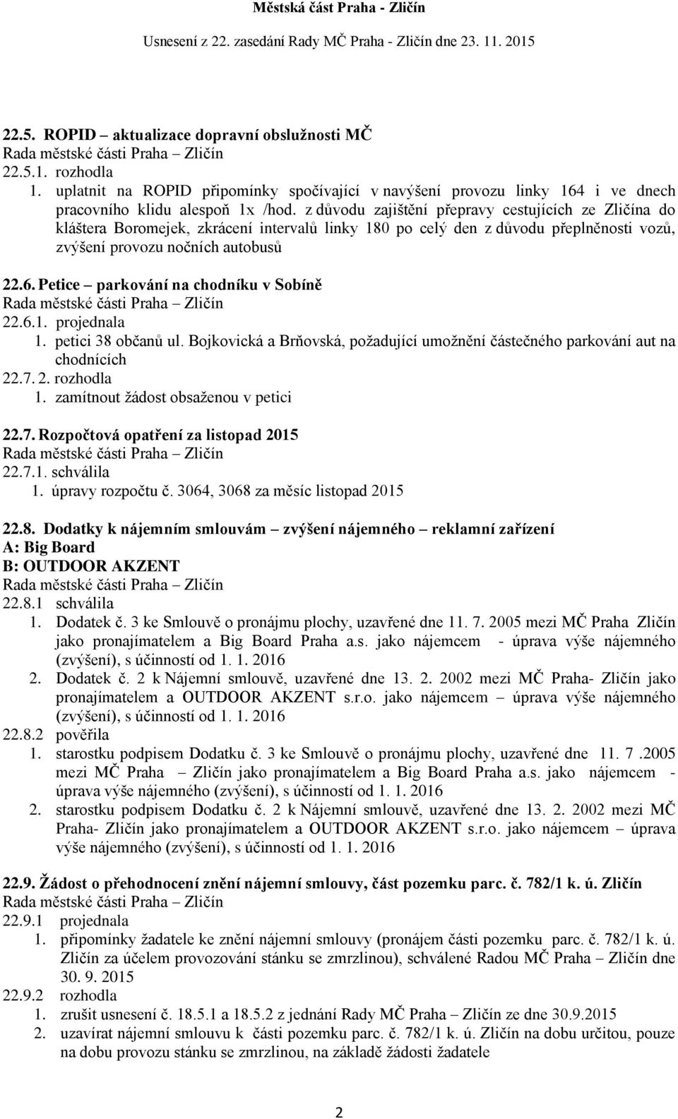 Petice parkování na chodníku v Sobíně 22.6.1. projednala 1. petici 38 občanů ul. Bojkovická a Brňovská, požadující umožnění částečného parkování aut na chodnících 22.7. 2. rozhodla 1.