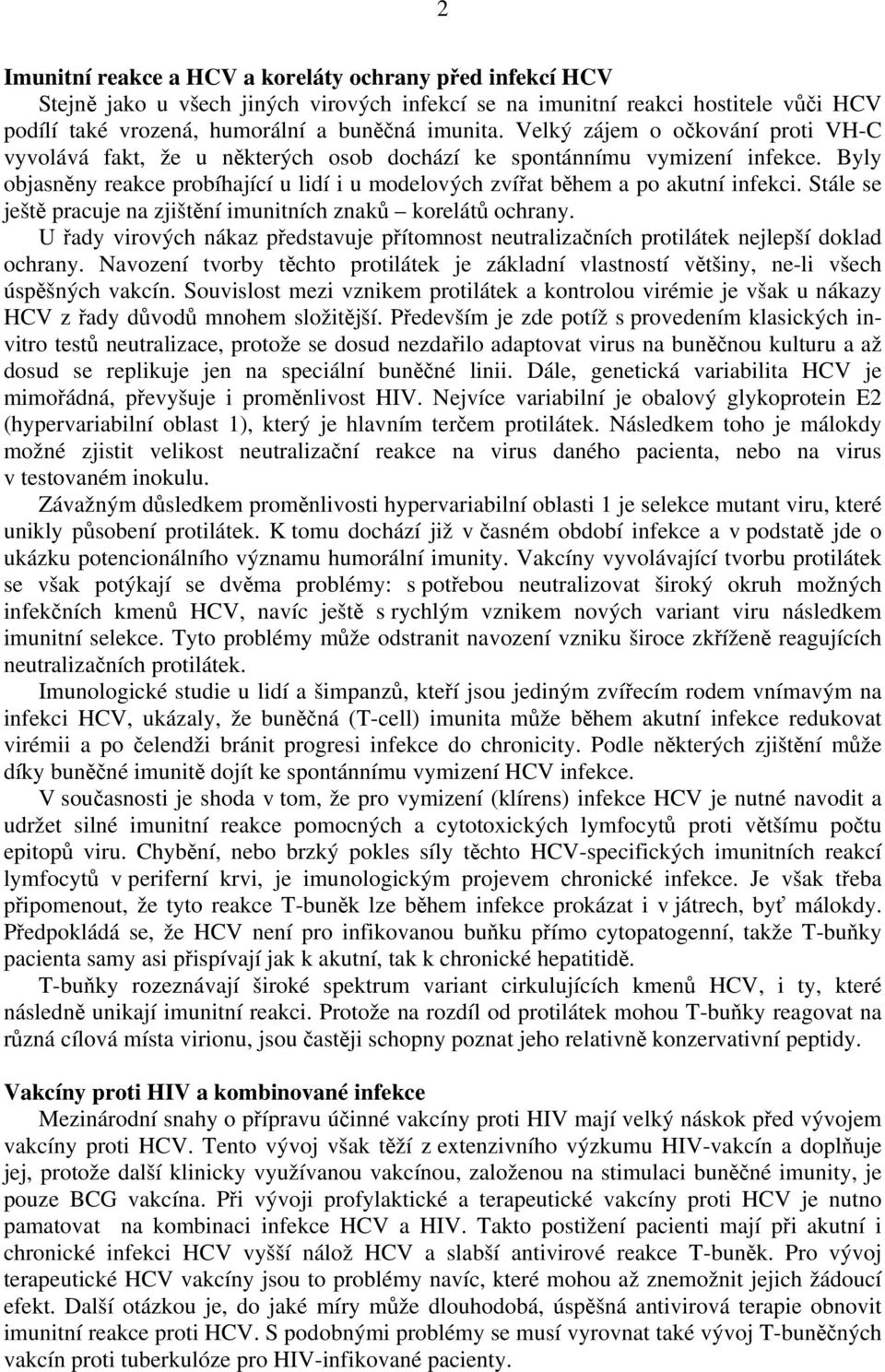 Stále se ještě pracuje na zjištění imunitních znaků korelátů ochrany. U řady virových nákaz představuje přítomnost neutralizačních protilátek nejlepší doklad ochrany.