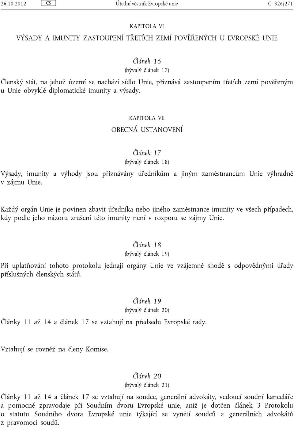 Unie, přiznává zastoupením třetích zemí pověřeným u Unie obvyklé diplomatické imunity a výsady.