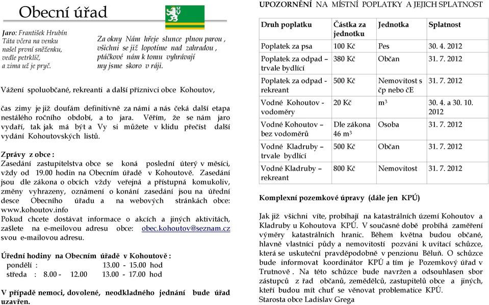 Vážení spoluobčané, rekreanti a další příznivci obce Kohoutov, čas zimy je již doufám definitivně za námi a nás čeká další etapa nestálého ročního období, a to jara.