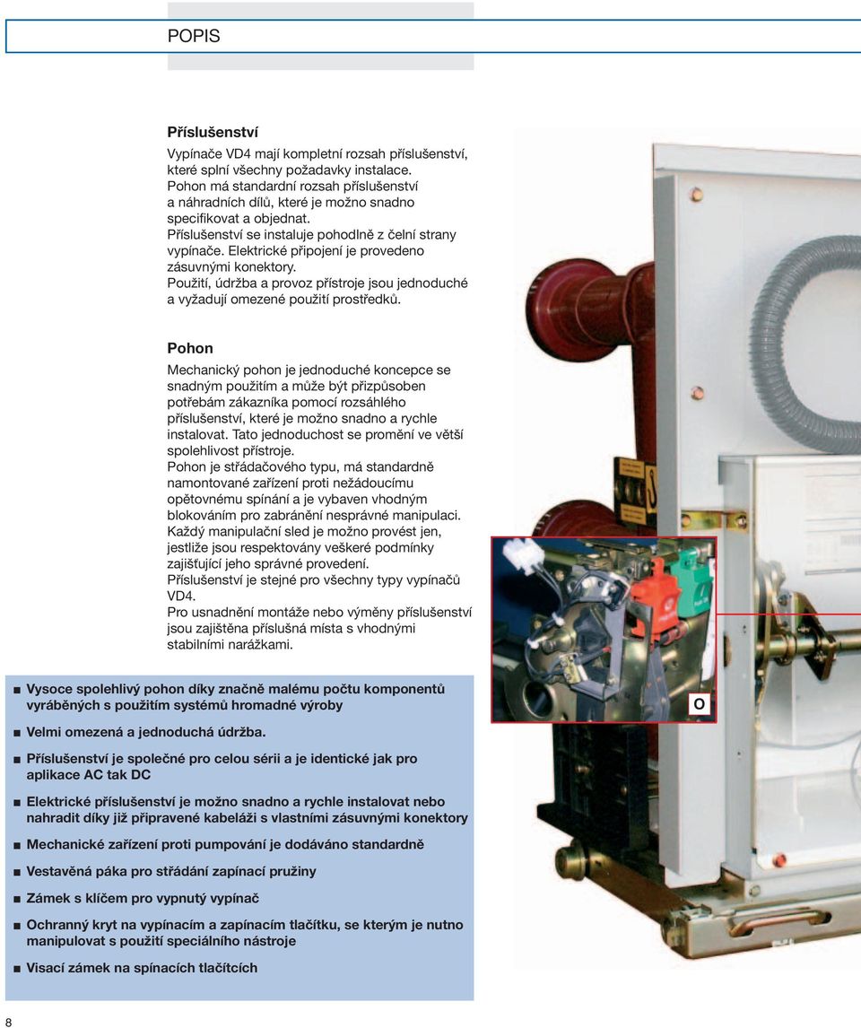 Elektrické připojení je provedeno zásuvnými konektory. Použití, údržba a provoz přístroje jsou jednoduché a vyžadují omezené použití prostředků.