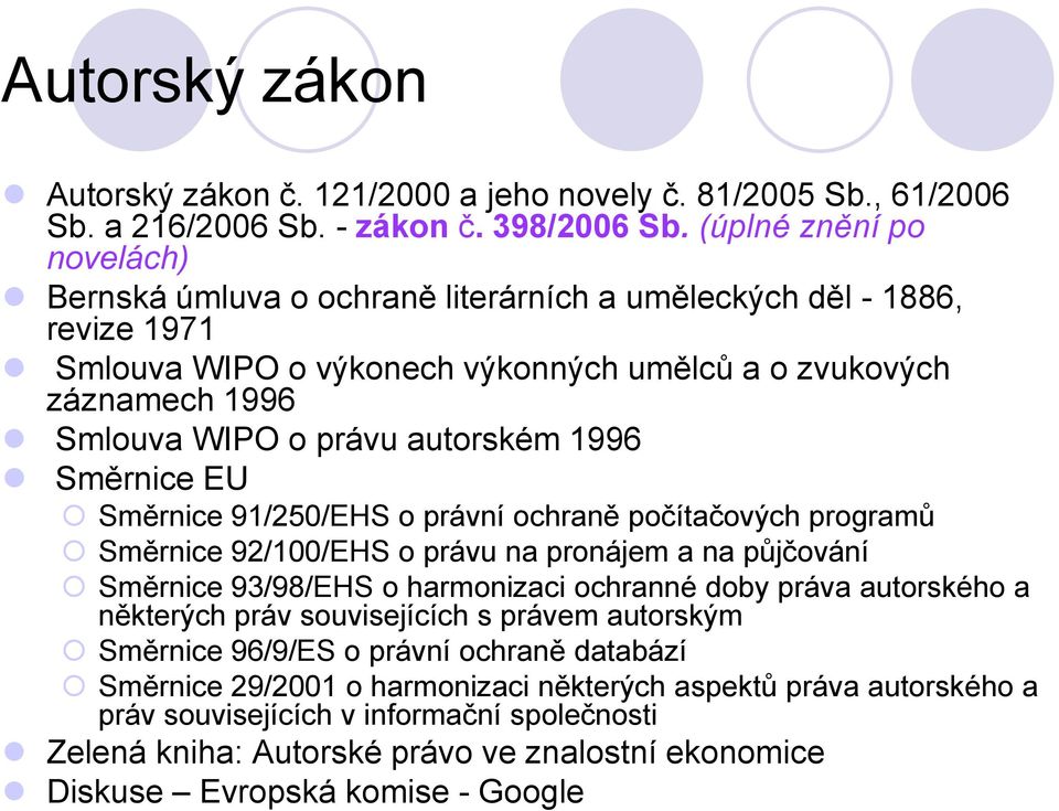 autorském 1996 Směrnice EU Směrnice 91/250/EHS o právní ochraně počítačových programů Směrnice 92/100/EHS o právu na pronájem a na půjčování Směrnice 93/98/EHS o harmonizaci ochranné doby práva