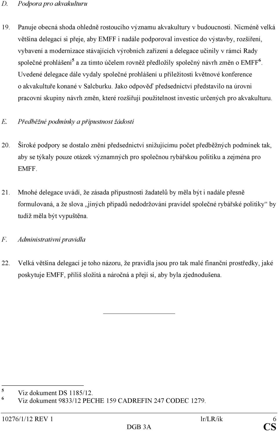 prohlášení 5 a za tímto účelem rovněž předložily společný návrh změn o EMFF 6. Uvedené delegace dále vydaly společné prohlášení u příležitosti květnové konference o akvakultuře konané v Salcburku.