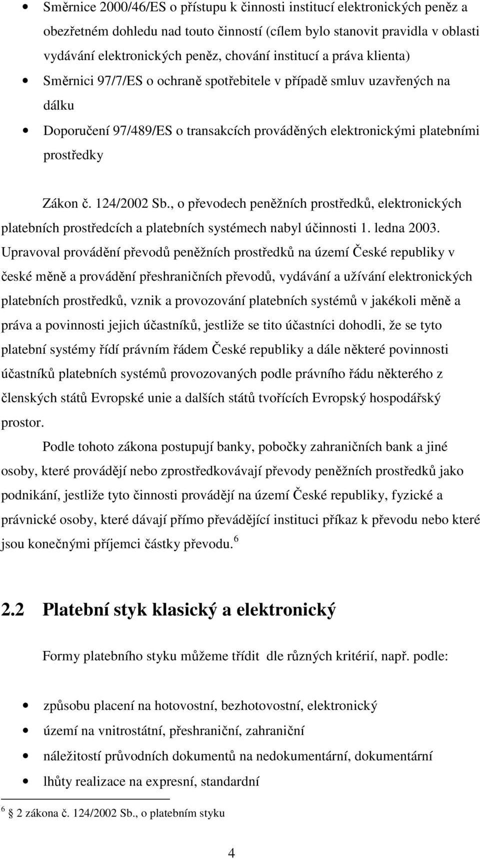 124/2002 Sb., o převodech peněžních prostředků, elektronických platebních prostředcích a platebních systémech nabyl účinnosti 1. ledna 2003.
