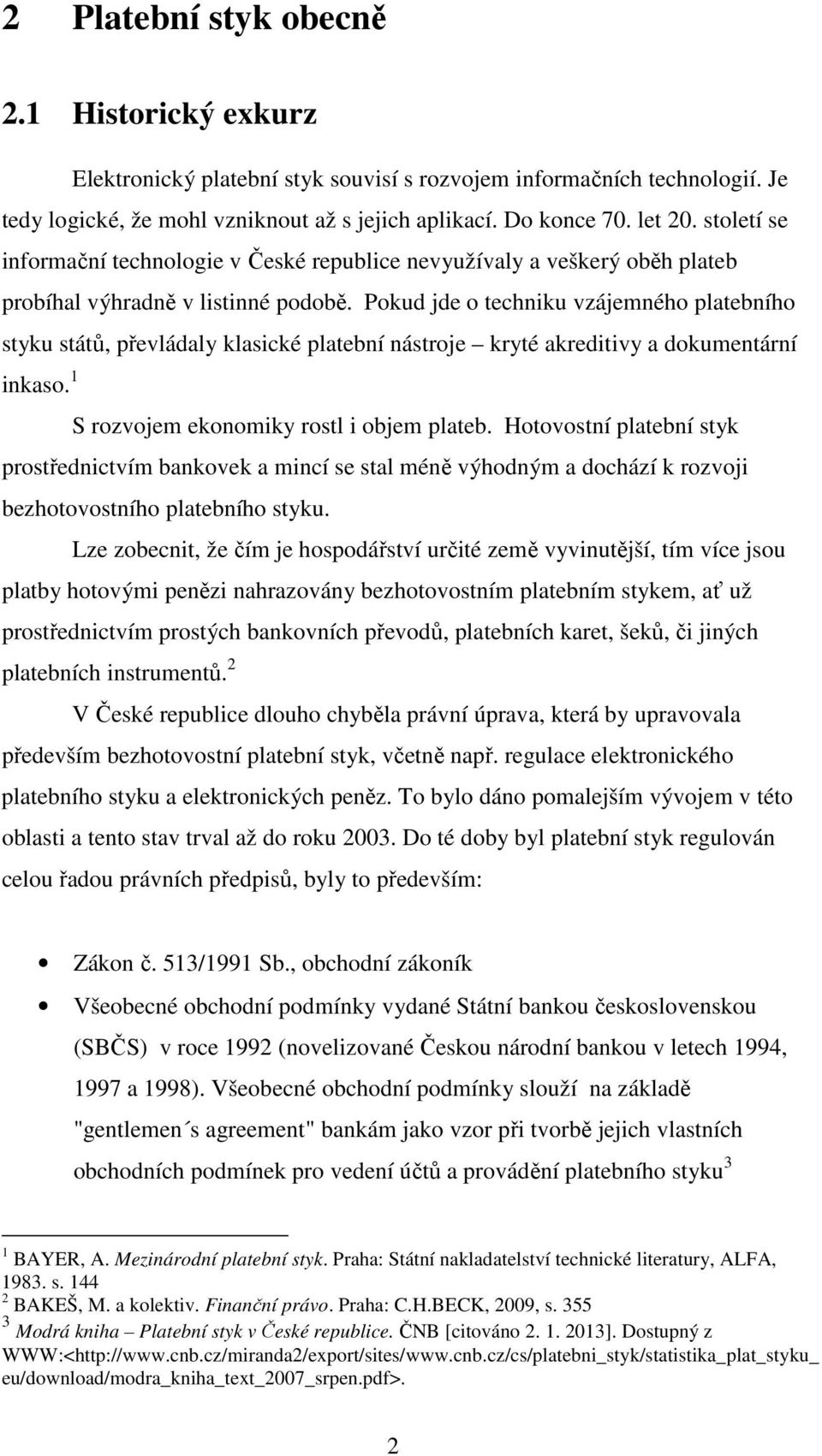 Pokud jde o techniku vzájemného platebního styku států, převládaly klasické platební nástroje kryté akreditivy a dokumentární prostřednictvím bankovek a mincí se stal méně výhodným a dochází k