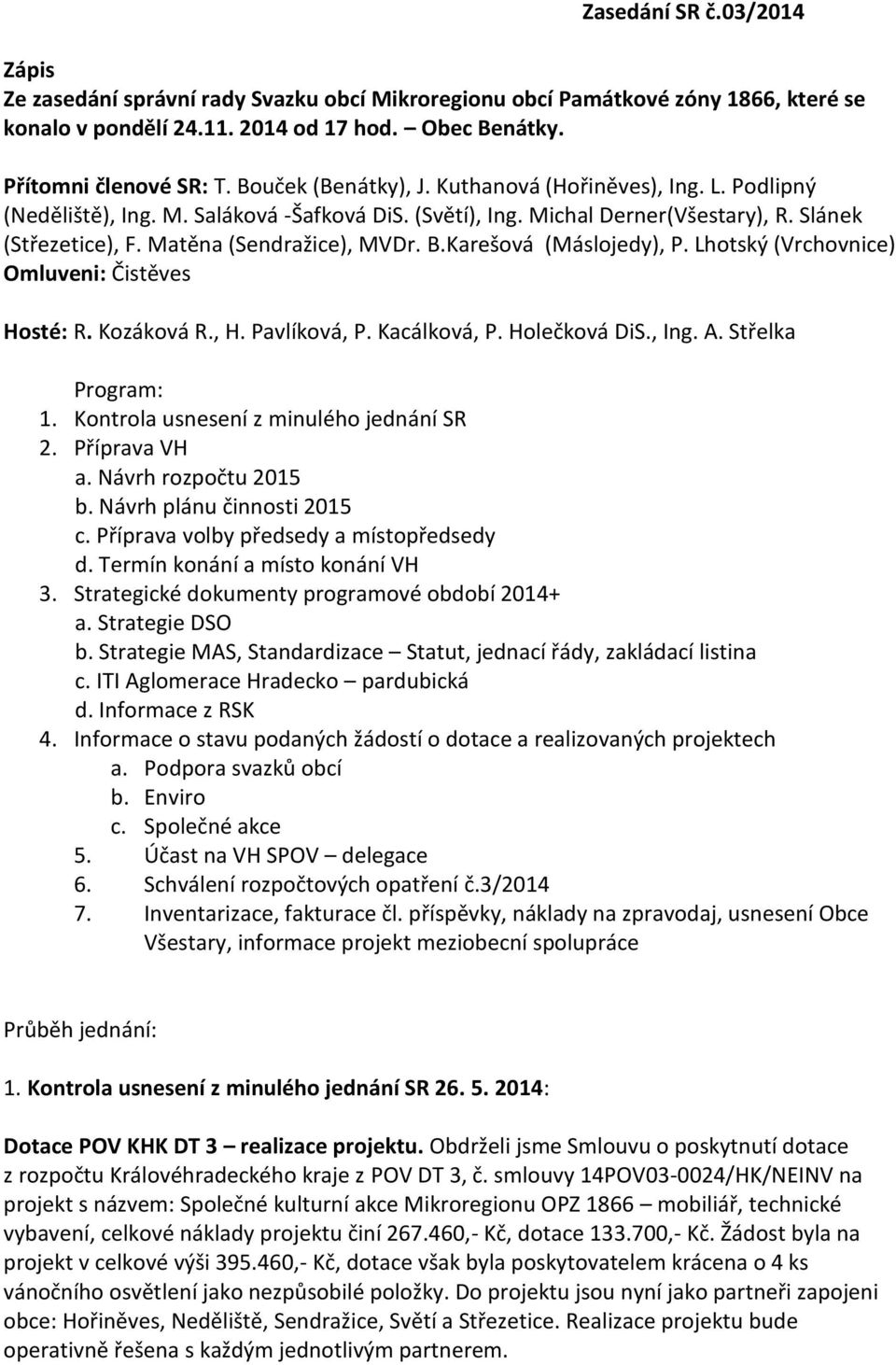 Karešová (Máslojedy), P. Lhotský (Vrchovnice) Omluveni: Čistěves Hosté: R. Kozáková R., H. Pavlíková, P. Kacálková, P. Holečková DiS., Ing. A. Střelka Program: 1.