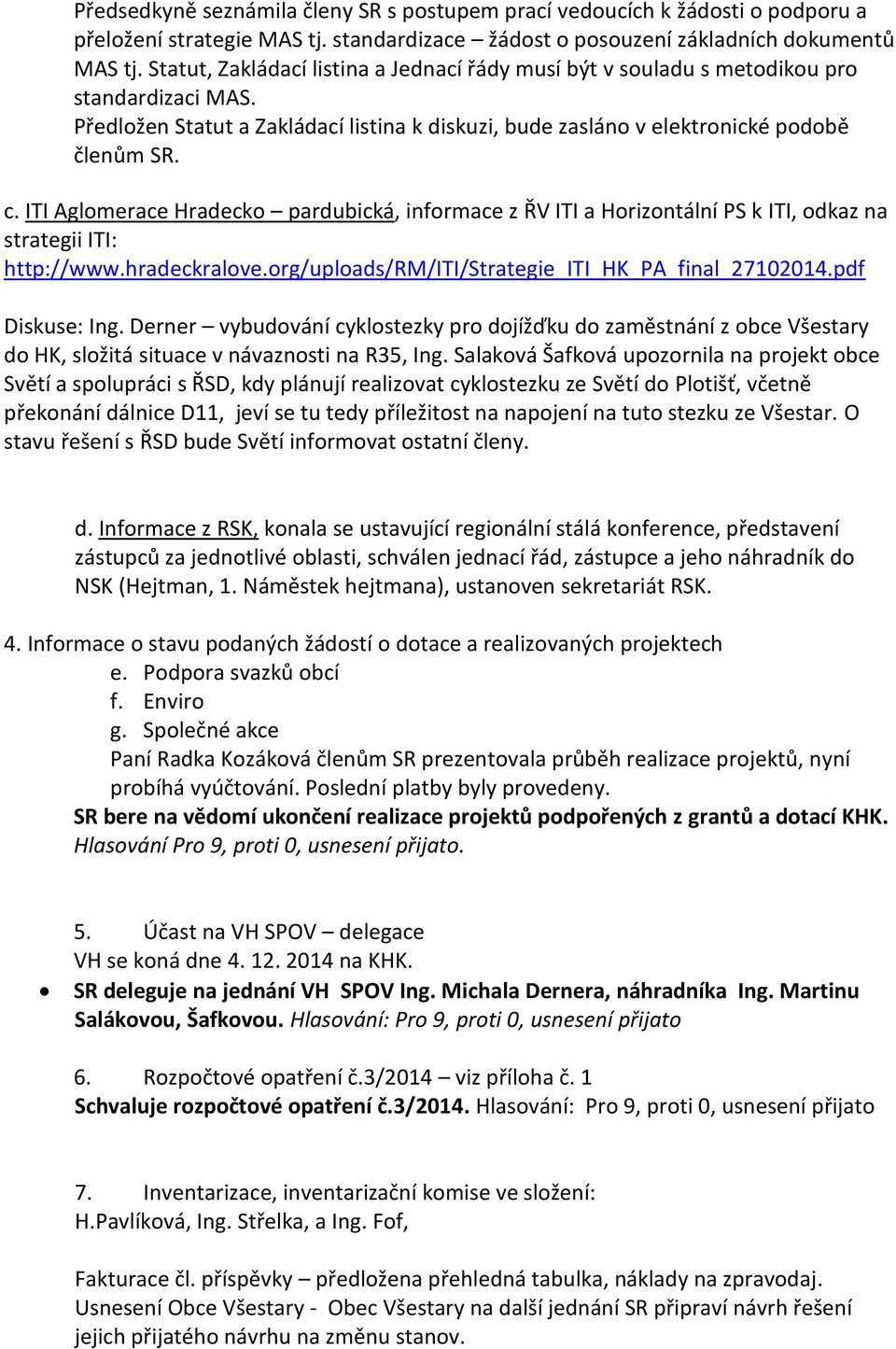 ITI Aglomerace Hradecko pardubická, informace z ŘV ITI a Horizontální PS k ITI, odkaz na strategii ITI: http://www.hradeckralove.org/uploads/rm/iti/strategie_iti_hk_pa_final_27102014.pdf Diskuse: Ing.