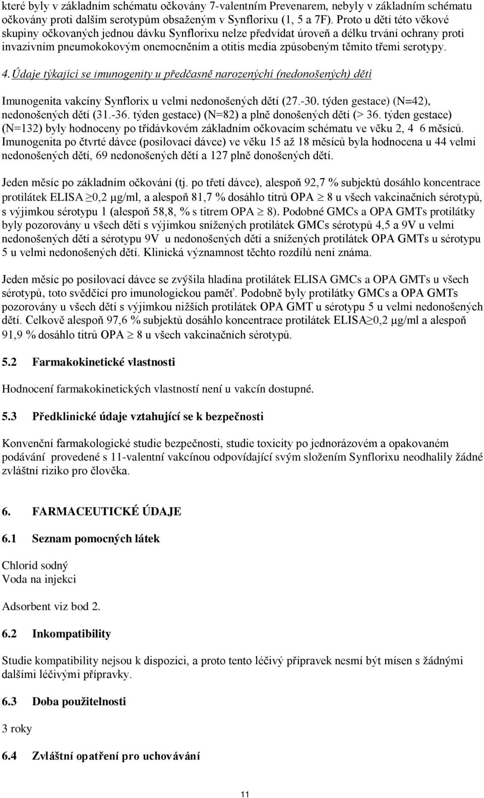 serotypy. 4. Údaje týkající se imunogenity u předčasně narozenýchí (nedonošených) dětí Imunogenita vakcíny Synflorix u velmi nedonošených dětí (27.-30. týden gestace) (N=42), nedonošených dětí (31.