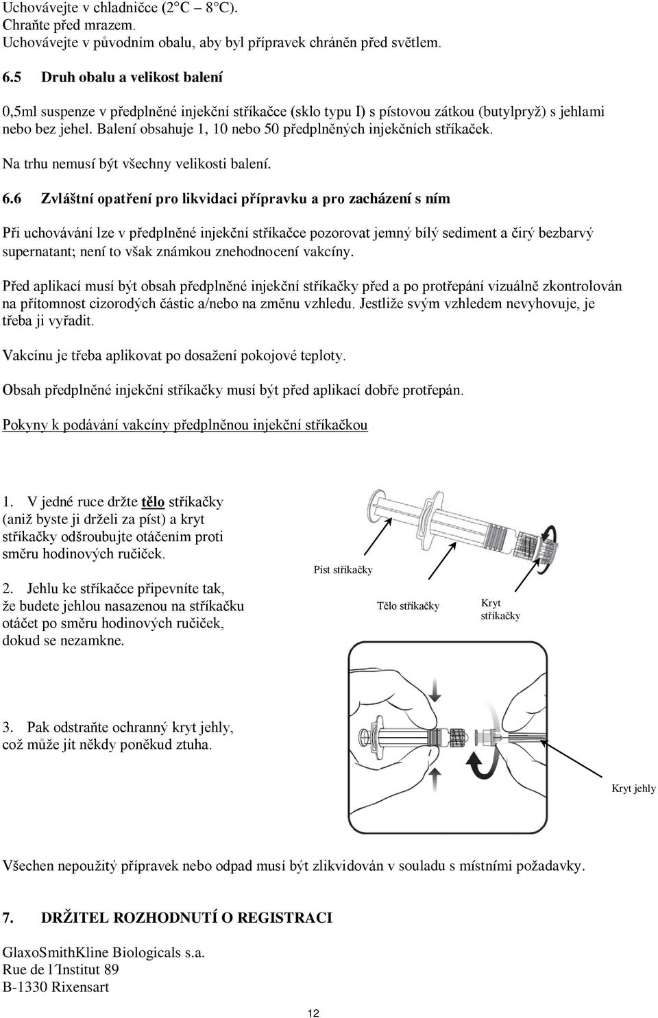 Balení obsahuje 1, 10 nebo 50 předplněných injekčních stříkaček. Na trhu nemusí být všechny velikosti balení. 6.