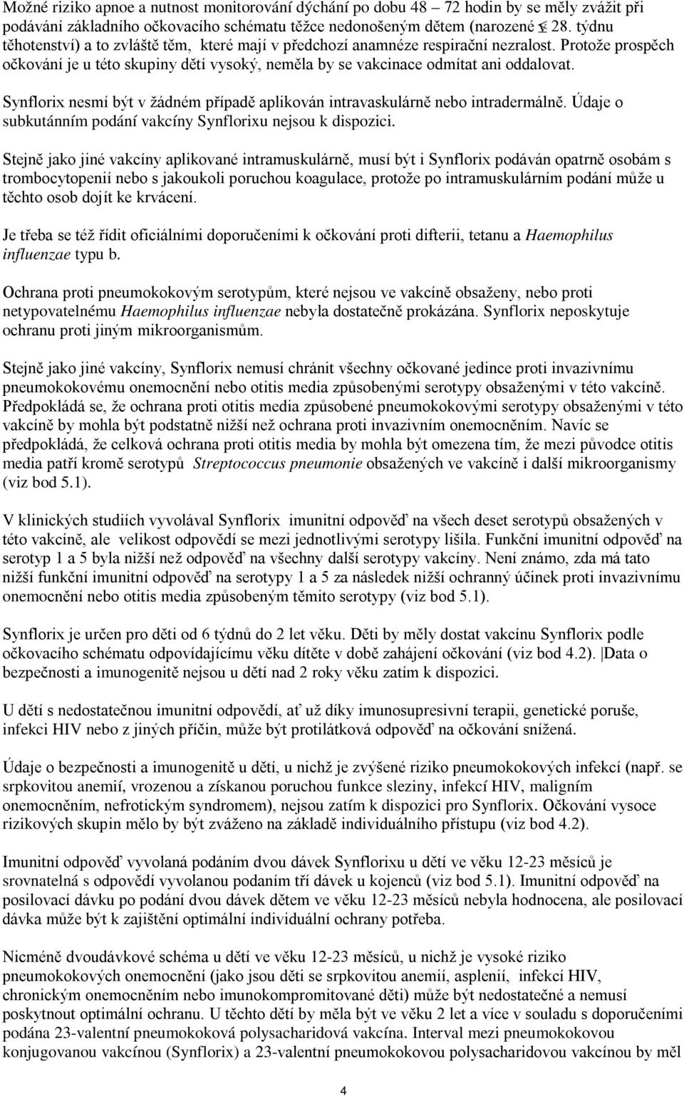 Synflorix nesmí být v žádném případě aplikován intravaskulárně nebo intradermálně. Údaje o subkutánním podání vakcíny Synflorixu nejsou k dispozici.