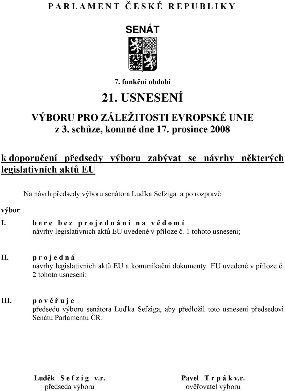 b e r e b e z p r o j e d n á n í n a v ě d o m í návrhy legislativních aktů EU uvedené v příloze č. 1 tohoto usnesení; II.