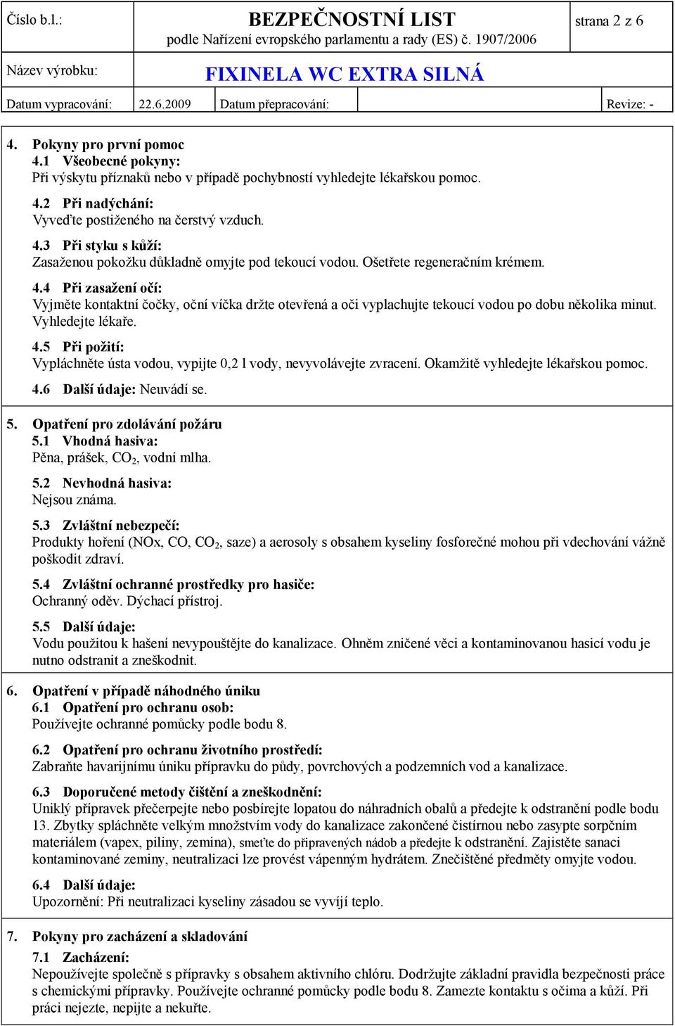 Okamžitě vyhledejte lékařskou pomoc. 4.6 Další údaje: Neuvádí se. 5.