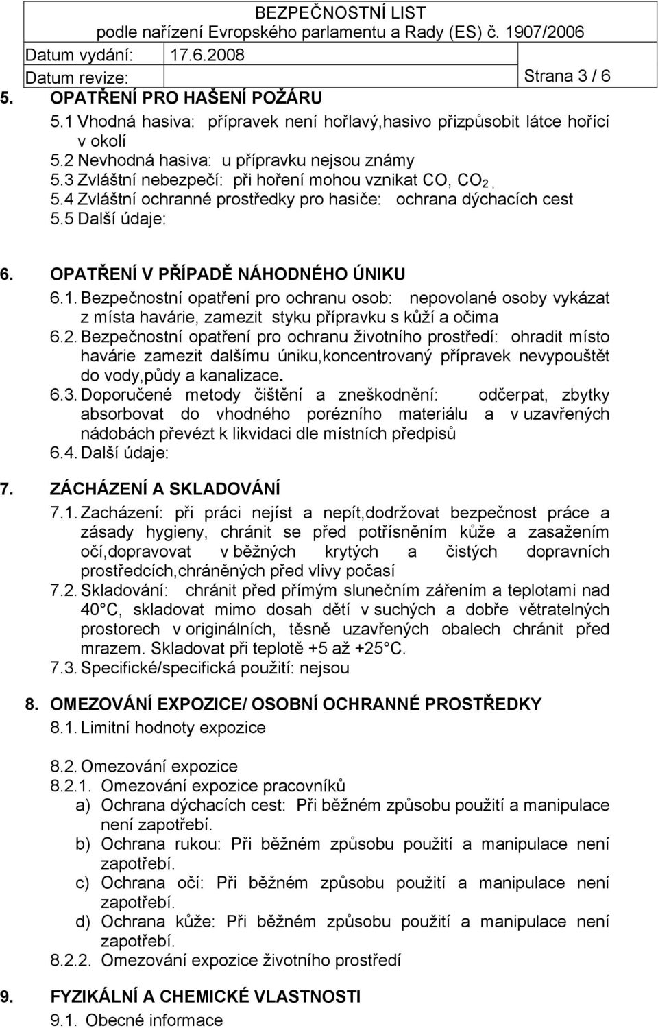 Bezpečnostní opatření pro ochranu osob: nepovolané osoby vykázat z místa havárie, zamezit styku přípravku s kůží a očima 6.2.