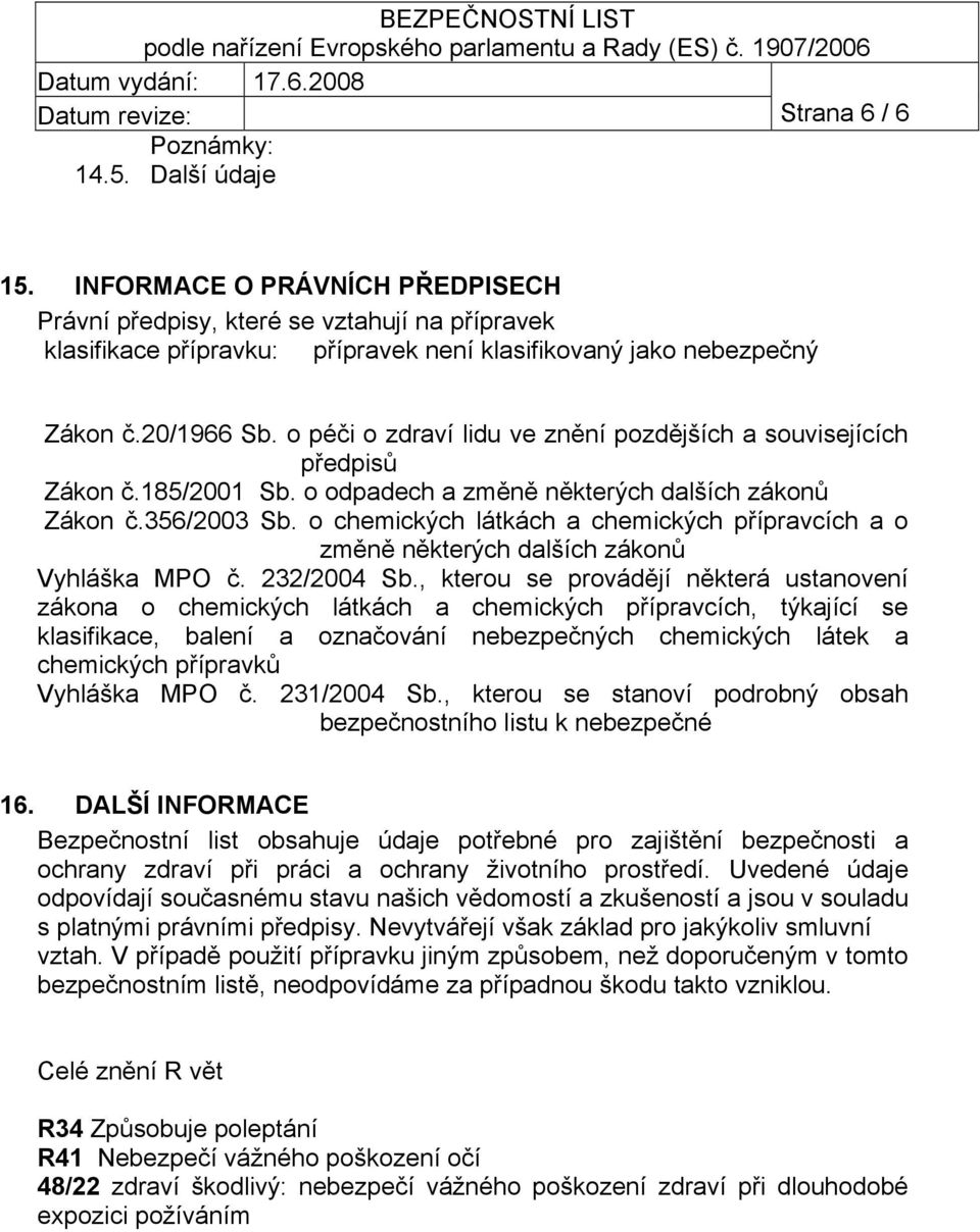 o péči o zdraví lidu ve znění pozdějších a souvisejících předpisů Zákon č.185/2001 Sb. o odpadech a změně některých dalších zákonů Zákon č.356/2003 Sb.