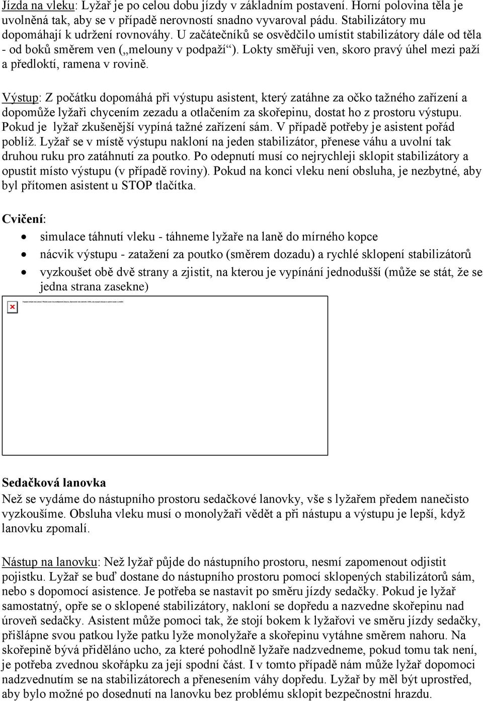 Lokty směřuji ven, skoro pravý úhel mezi paží a předloktí, ramena v rovině.