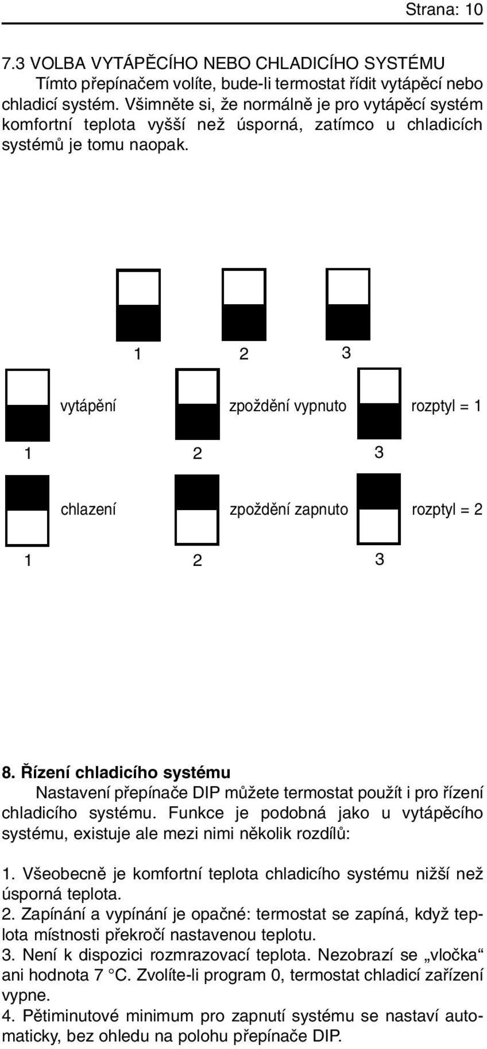 1 2 3 vytápûní zpoïdûní vypnuto rozptyl = 1 1 2 3 chlazení zpoïdûní zapnuto rozptyl = 2 1 2 3 8.