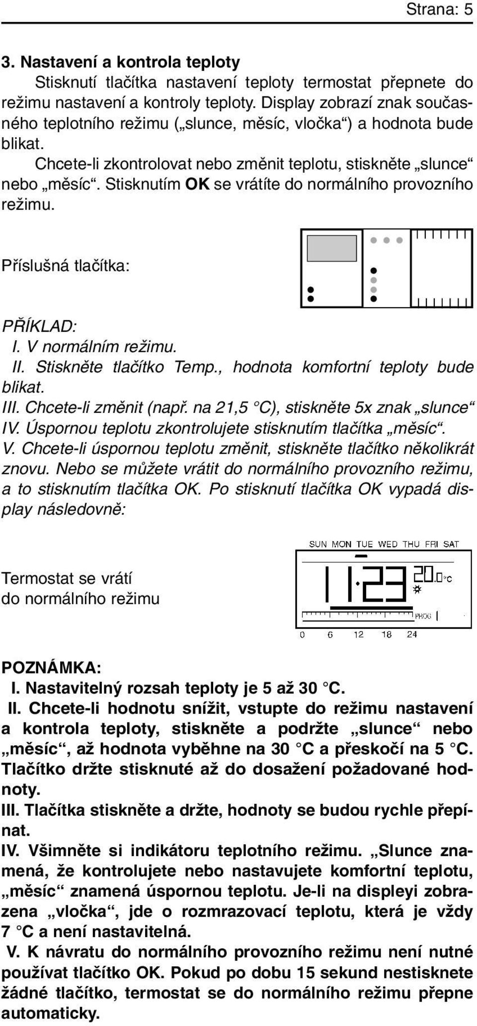 Stisknutím OK se vrátíte do normálního provozního reïimu. Pfiíslu ná tlaãítka: P ÍKLAD: I. V normálním reïimu. II. Stisknûte tlaãítko Temp., hodnota komfortní teploty bude blikat. III.