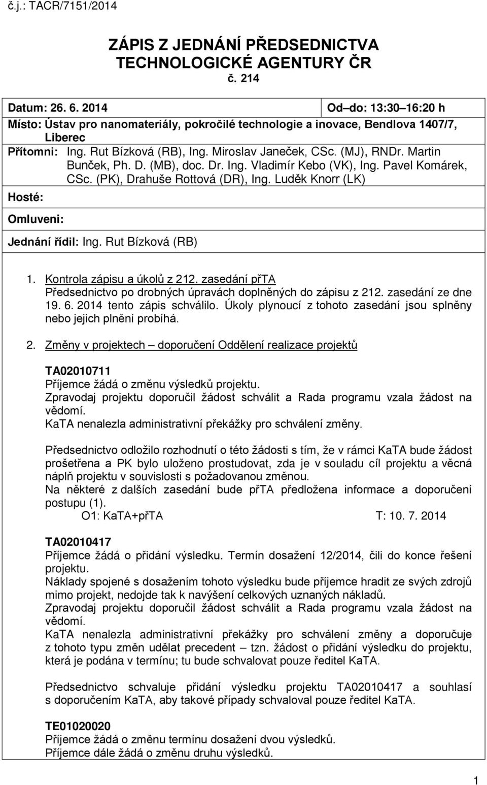 Martin Bunček, Ph. D. (MB), doc. Dr. Ing. Vladimír Kebo (VK), Ing. Pavel Komárek, CSc. (PK), Drahuše Rottová (DR), Ing. Luděk Knorr (LK) Hosté: Omluveni: Jednání řídil: Ing. Rut Bízková (RB) 1.