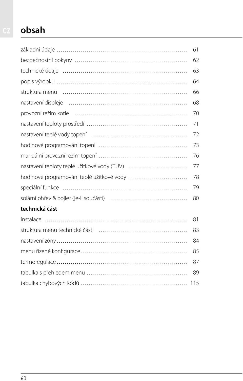 užitkové vody (TUV) 77 hodinové programování teplé užitkové vody 78 speciální funkce 79 solární ohřev & bojler (je-li součástí) 80 technická část