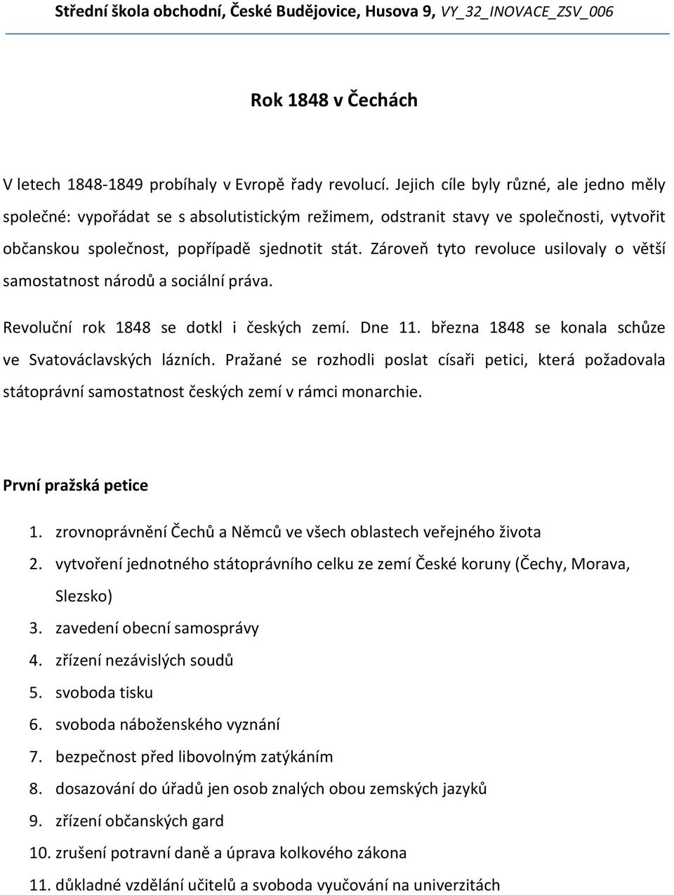 Zároveň tyto revoluce usilovaly o větší samostatnost národů a sociální práva. Revoluční rok 1848 se dotkl i českých zemí. Dne 11. března 1848 se konala schůze ve Svatováclavských lázních.