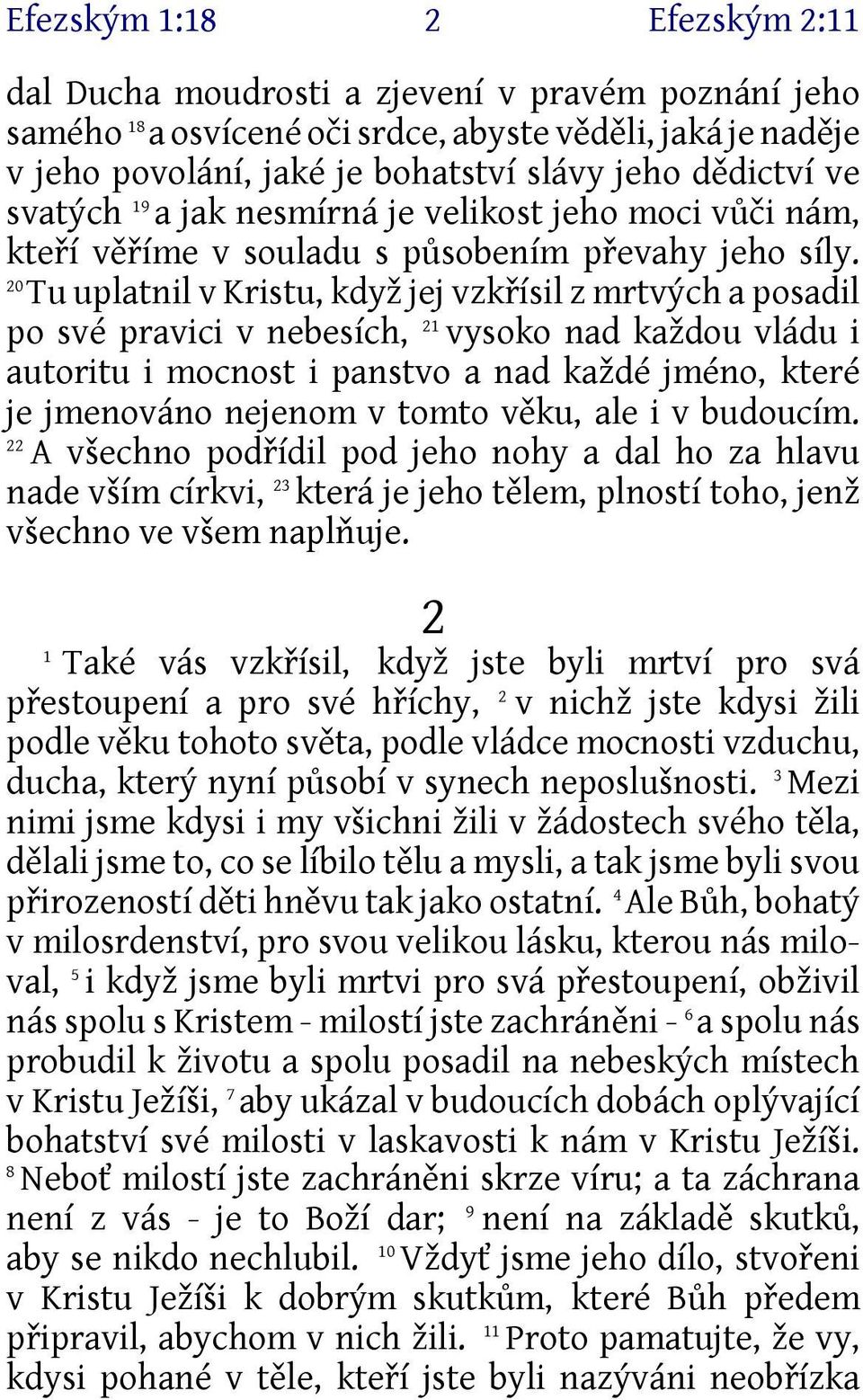 20 Tu uplatnil v Kristu, když jej vzkřísil z mrtvých a posadil po své pravici v nebesích, 2 vysoko nad každou vládu i autoritu i mocnost i panstvo a nad každé jméno, které je jmenováno nejenom v