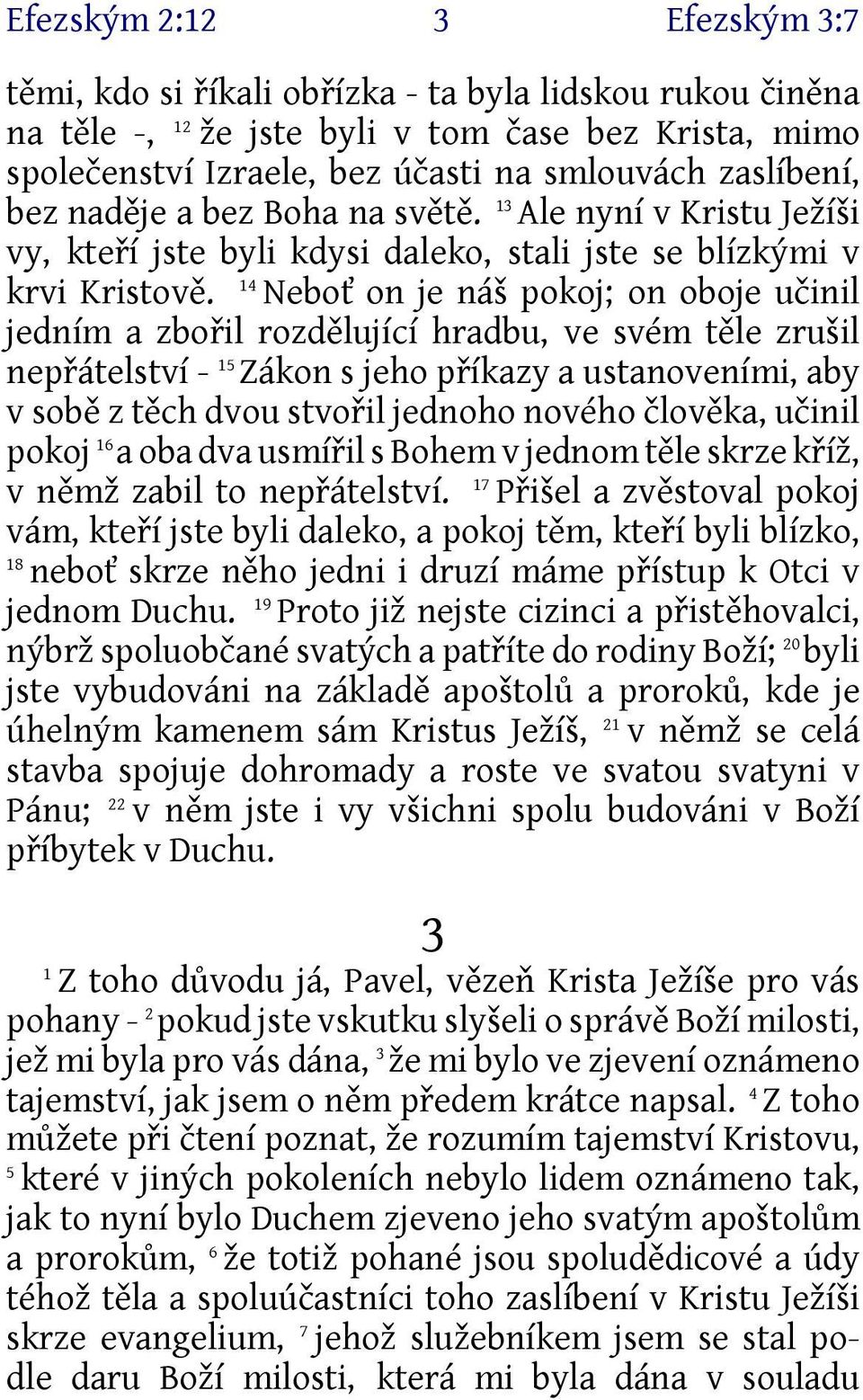 4 Neboť on je náš pokoj; on oboje učinil jedním a zbořil rozdělující hradbu, ve svém těle zrušil nepřátelství - 5 Zákon s jeho příkazy a ustanoveními, aby v sobě z těch dvou stvořil jednoho nového