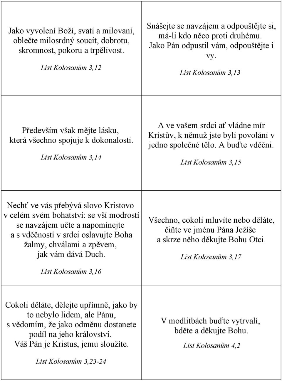 List Kolosanům 3,14 A ve vašem srdci ať vládne mír Kristův, k němuž jste byli povoláni v jedno společné tělo. A buďte vděčni.