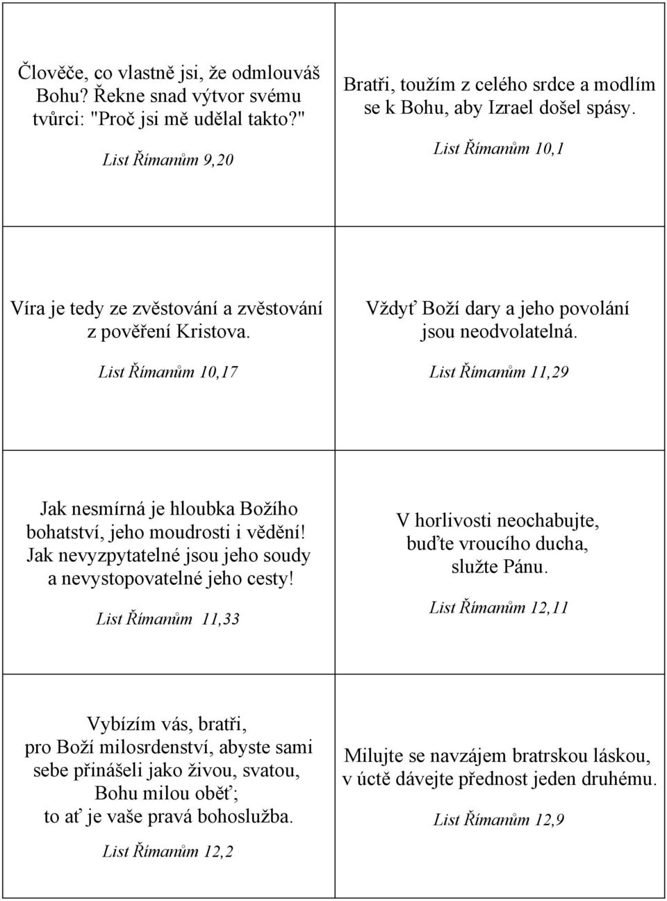 List Římanům 11,29 Jak nesmírná je hloubka Božího bohatství, jeho moudrosti i vědění! Jak nevyzpytatelné jsou jeho soudy a nevystopovatelné jeho cesty!