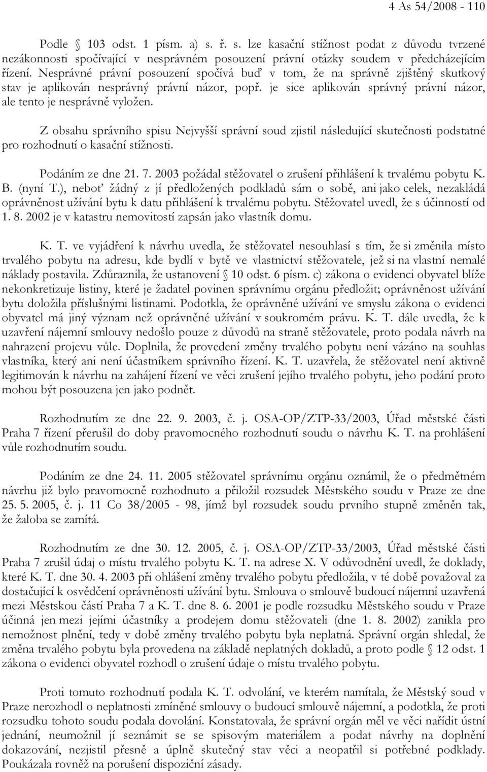 Z obsahu správního spisu Nejvyšší správní soud zjistil následující skutečnosti podstatné pro rozhodnutí o kasační stížnosti. Podáním ze dne 21. 7.