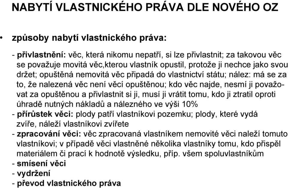 a přivlastnit si ji, musí ji vrátit tomu, kdo ji ztratil oproti úhradě nutných nákladů a nálezného ve výši 10% - přírůstek věci: plody patří vlastníkovi pozemku; plody, které vydá zvíře, náleží