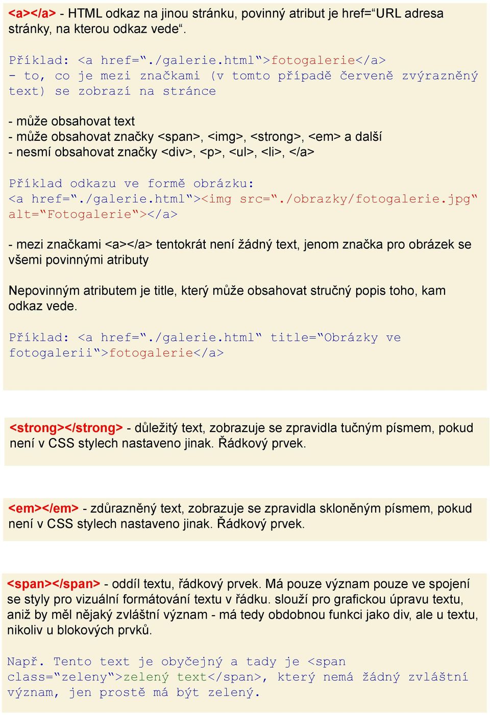 nesmí obsahovat značky <div>, <p>, <ul>, <li>, </a> Příklad odkazu ve formě obrázku: <a href=./galerie.html ><img src=./obrazky/fotogalerie.