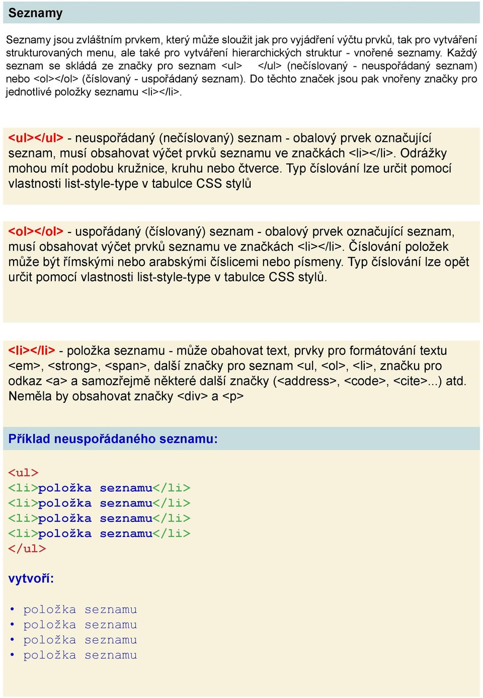 Do těchto značek jsou pak vnořeny značky pro jednotlivé položky seznamu <li></li>.