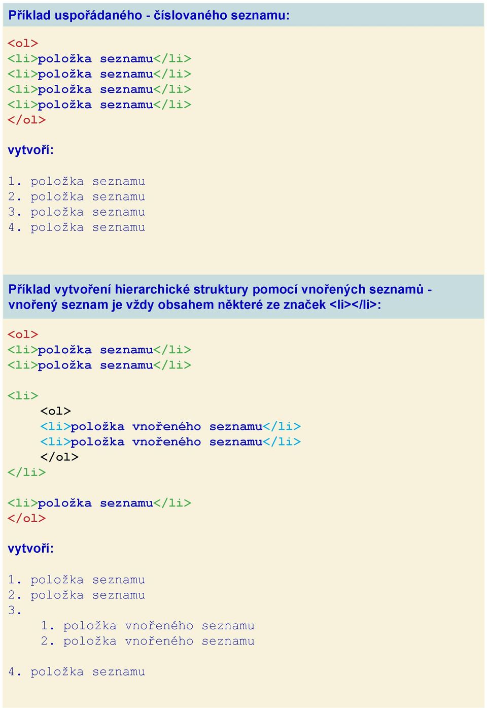 ze značek <li></li>: <ol> <li> <ol> <li>položka vnořeného seznamu</li> <li>položka vnořeného seznamu</li> </ol> </li> </ol>