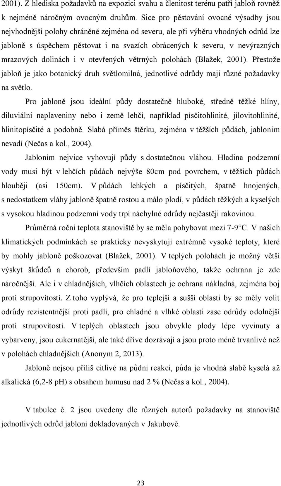 mrazových dolinách i v otevřených větrných polohách (Blažek, 2001). Přestože jabloň je jako botanický druh světlomilná, jednotlivé odrůdy mají různé požadavky na světlo.